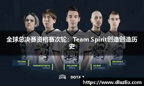 全球总决赛资格赛次轮：Team Spirit创造创造历史